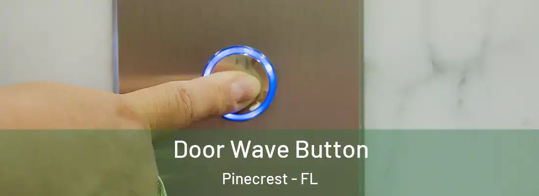  Door Wave Button Pinecrest - FL
